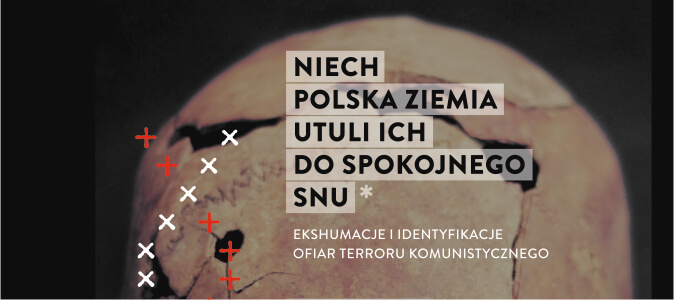 „Niech polska ziemia utuli ich do spokojnego snu… Ekshumacje i identyfikacje ofiar terroru komunistycznego”